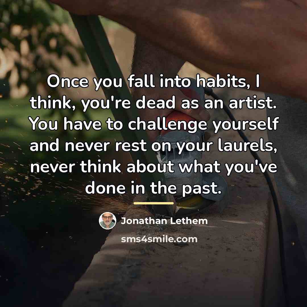 “Once you fall into habits, I think, you're dead as…” quote by Jonathan Lethem