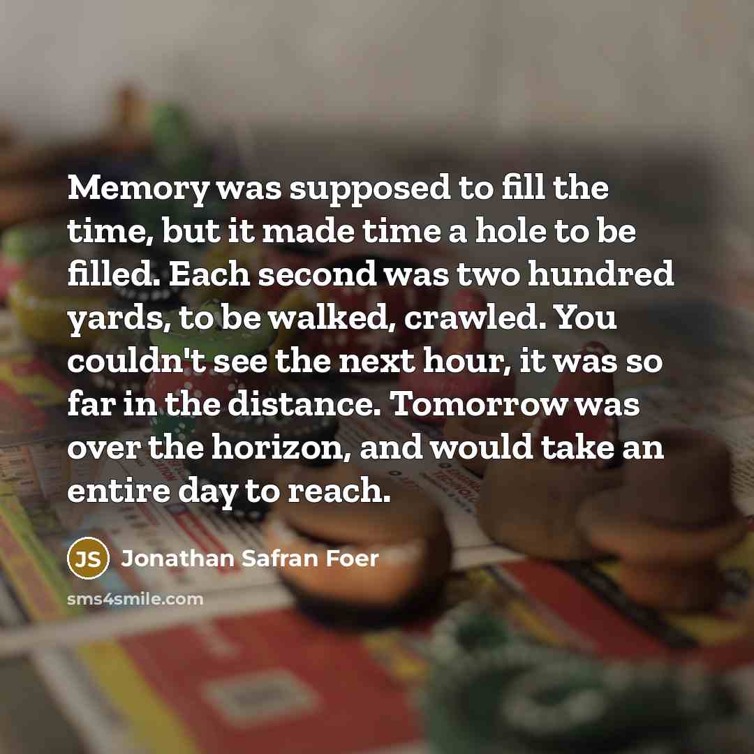“Memory was supposed to fill the time, but it made…” quote by Jonathan Safran Foer