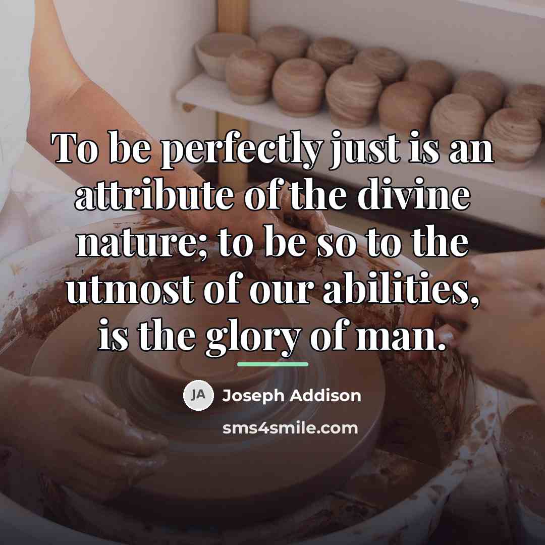 “To be perfectly just is an attribute of the divine…” quote by Joseph Addison