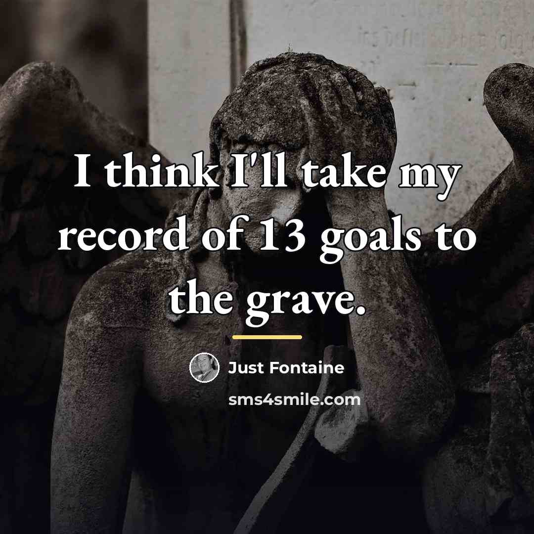 “I think I'll take my record of 13 goals to…” quote by Just Fontaine