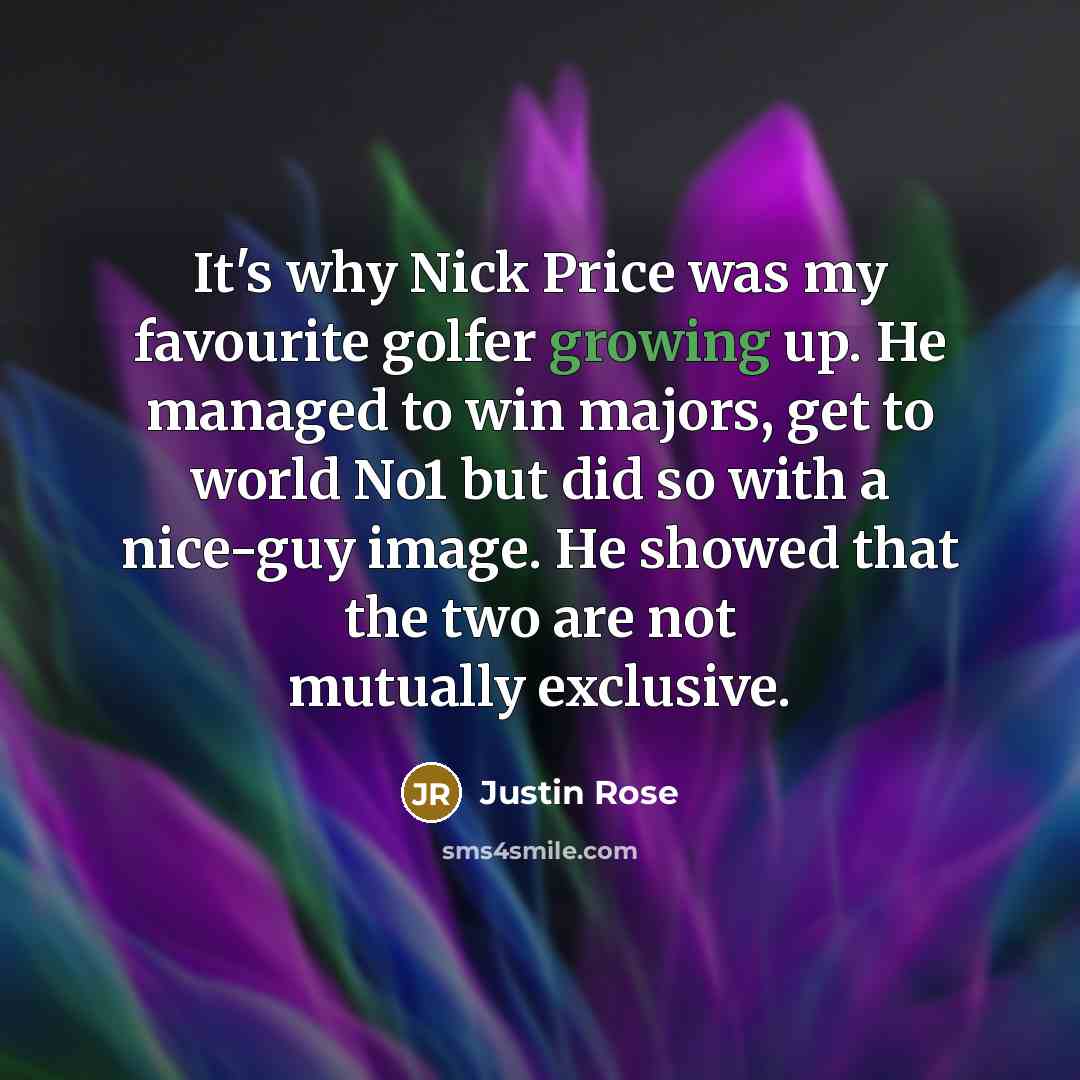 “It's why Nick Price was my favourite golfer growing up.…” quote by Justin Rose