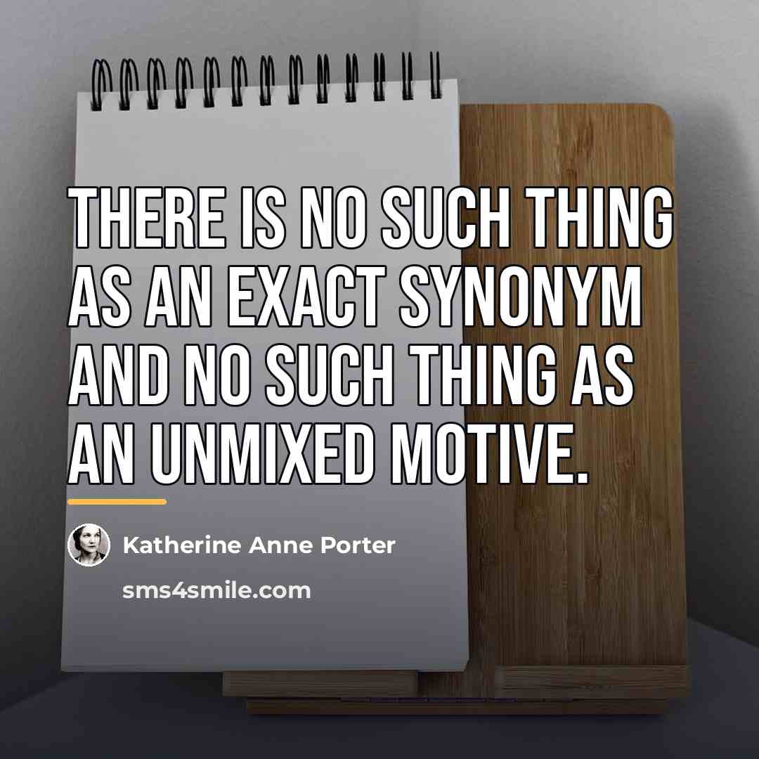 “There is no such thing as an exact synonym and…” quote by Katherine Anne Porter