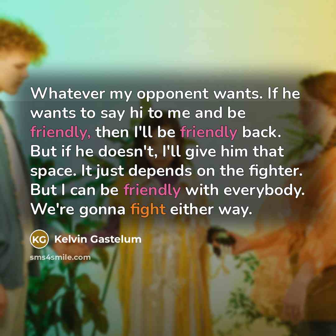 “Whatever my opponent wants. If he wants to say hi…” quote by Kelvin Gastelum