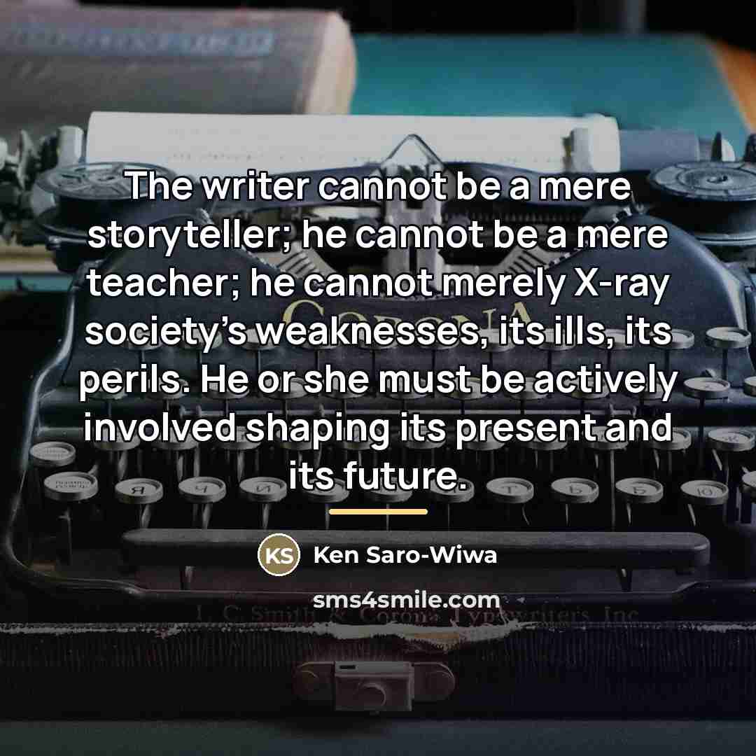 “The writer cannot be a mere storyteller; he cannot be…” quote by Ken Saro-Wiwa