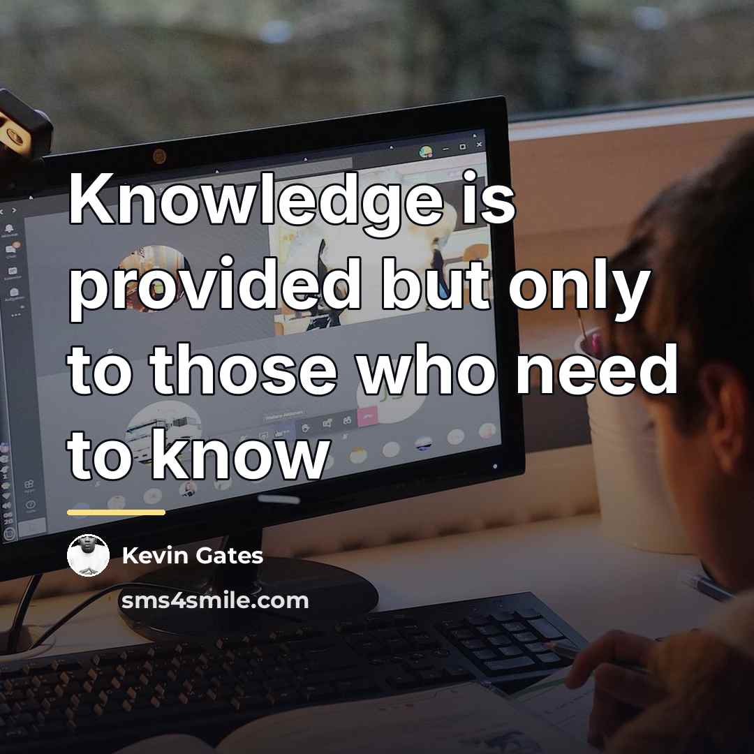 “Knowledge is provided but only to those who need to…” quote by Kevin Gates