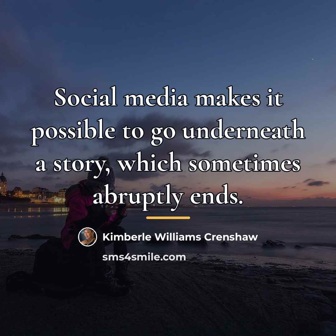 “Social media makes it possible to go underneath a story,…” quote by Kimberle Williams Crenshaw