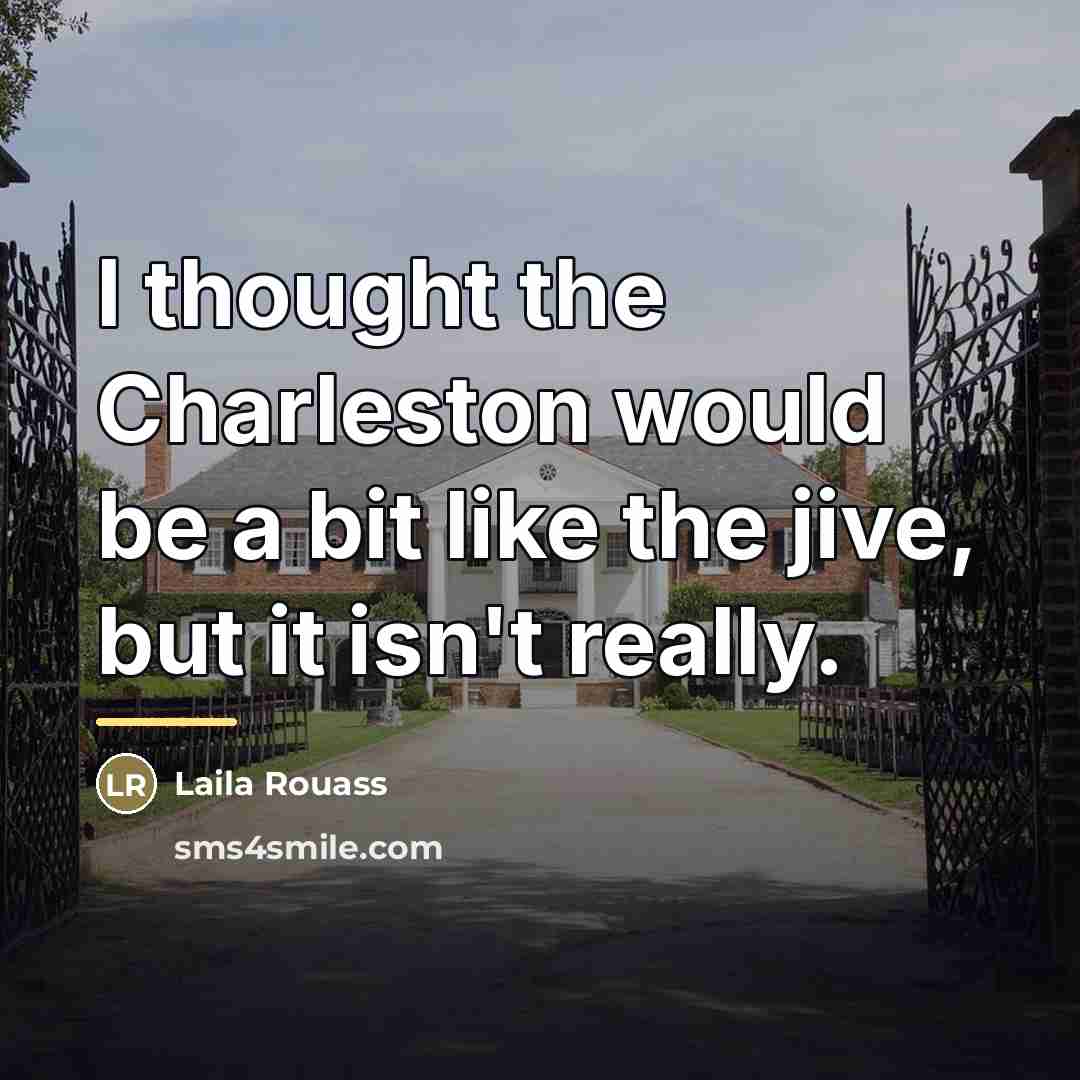 “I thought the Charleston would be a bit like the…” quote by Laila Rouass