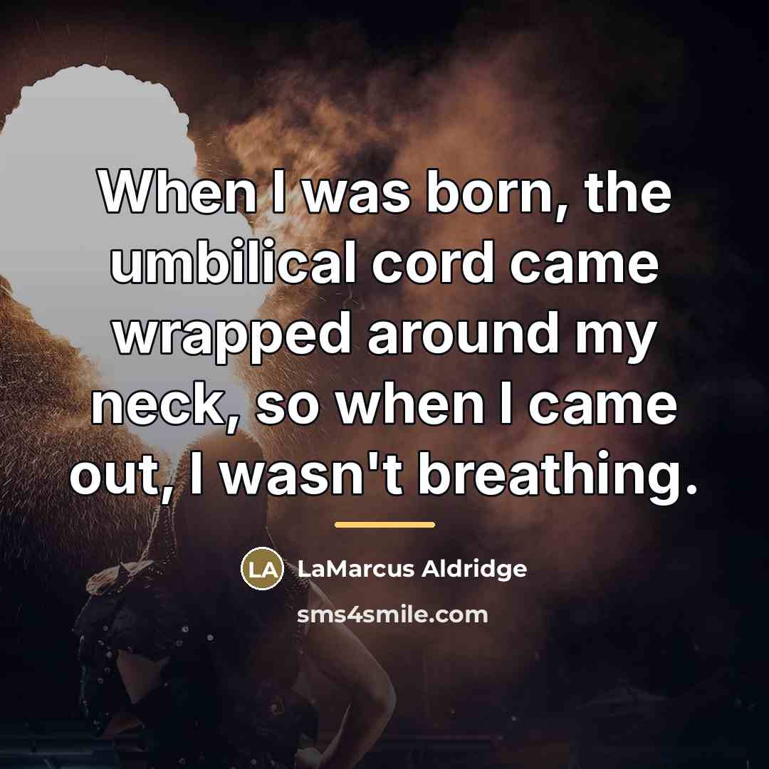 “When I was born, the umbilical cord came wrapped around…” quote by LaMarcus Aldridge