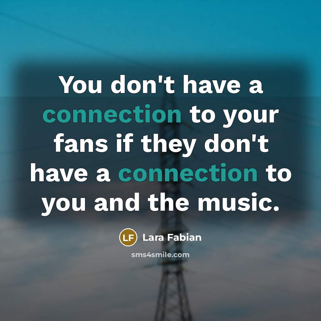 “You don't have a connection to your fans if they…” quote by Lara Fabian