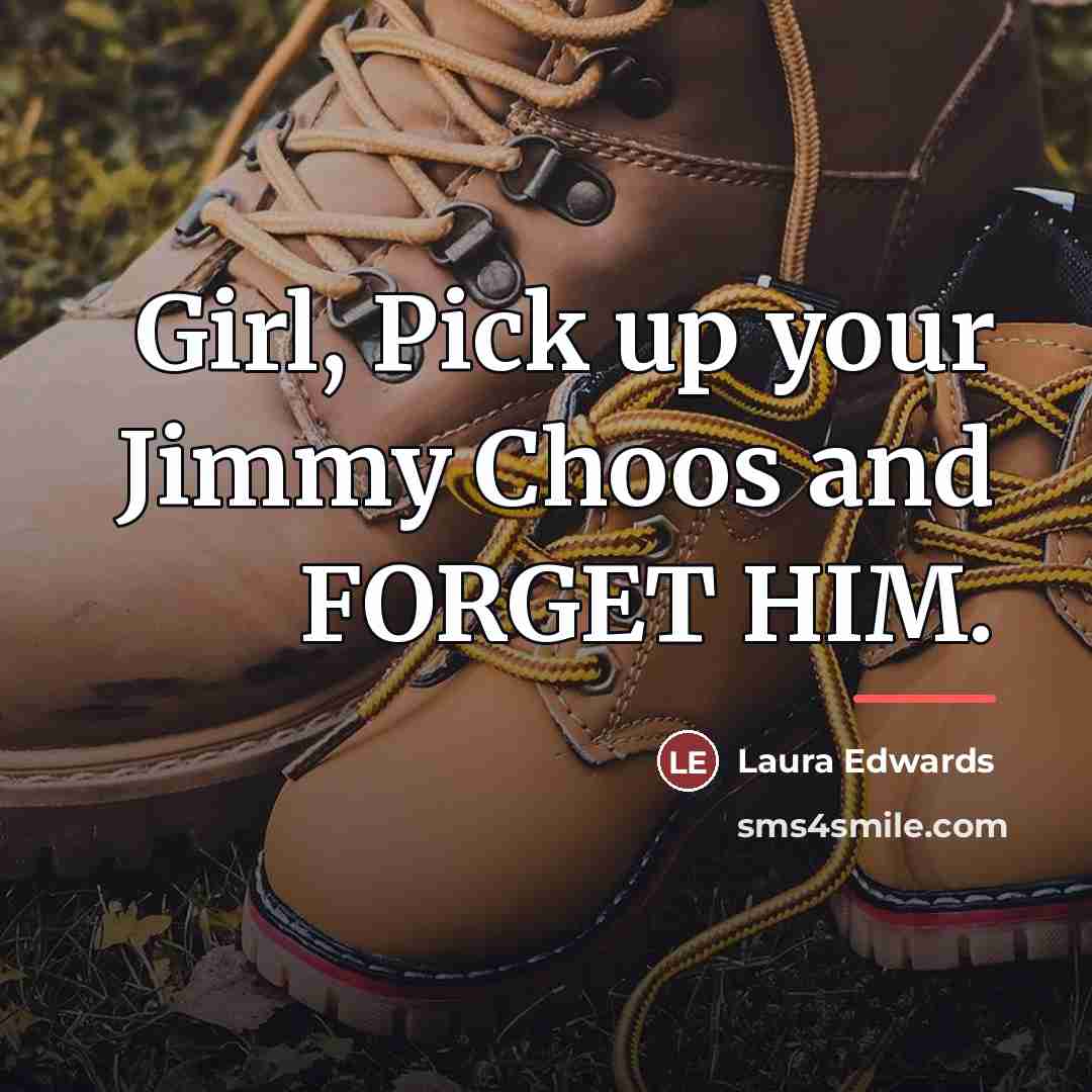 “Girl, Pick up your Jimmy Choos and FORGET HIM.…” quote by Laura Edwards