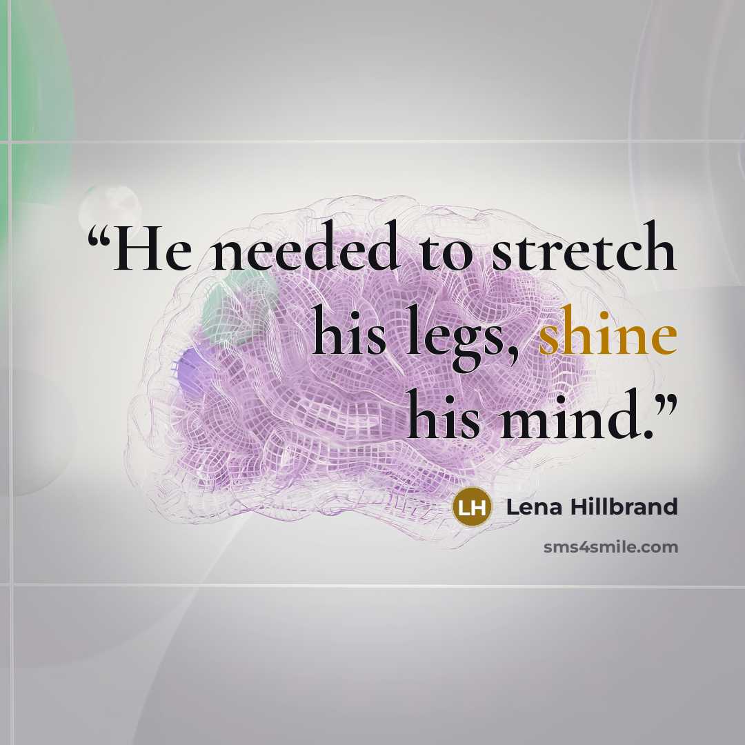 “He needed to stretch his legs, shine his mind.” quote by Lena Hillbrand