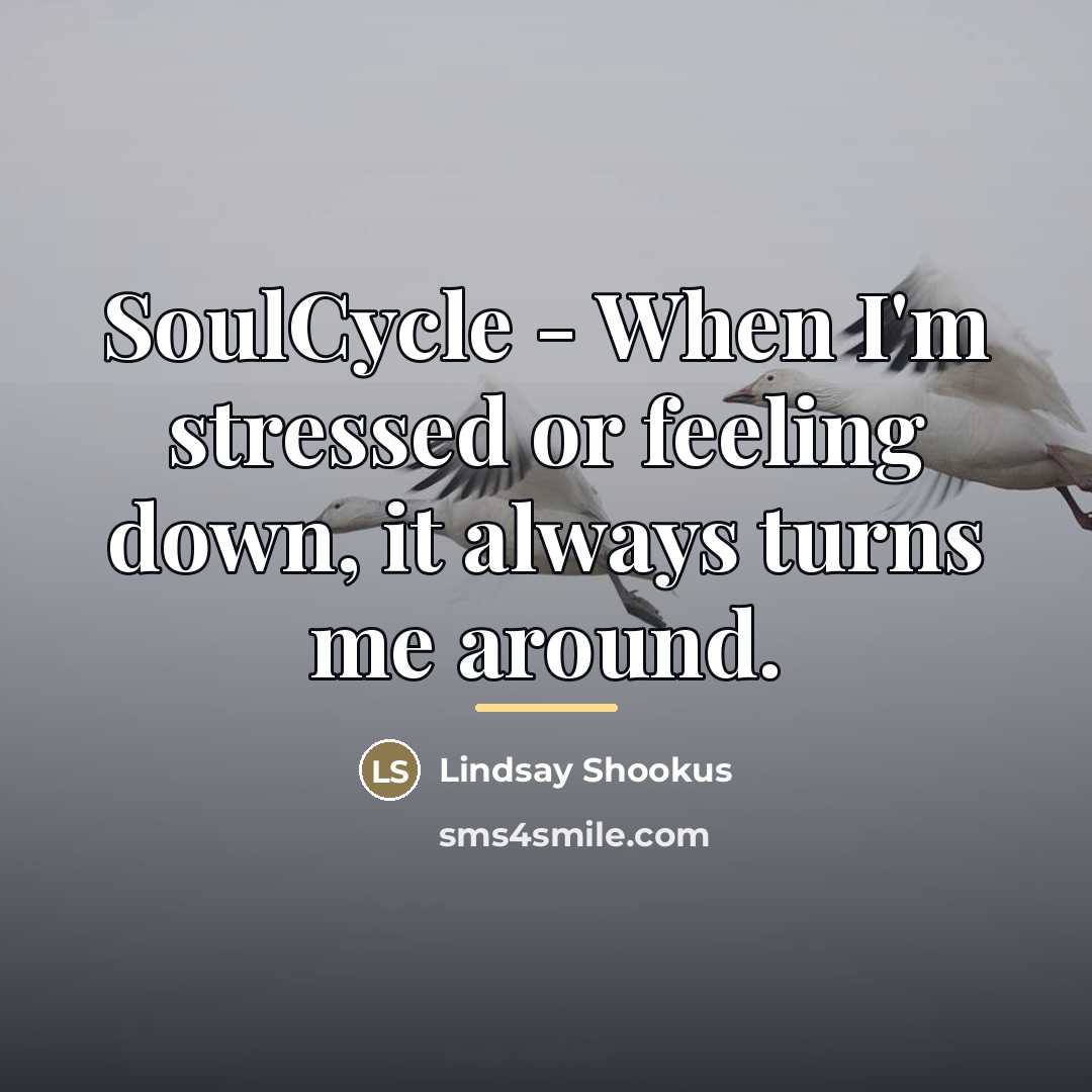 “SoulCycle - When I'm stressed or feeling down, it always…” quote by Lindsay Shookus