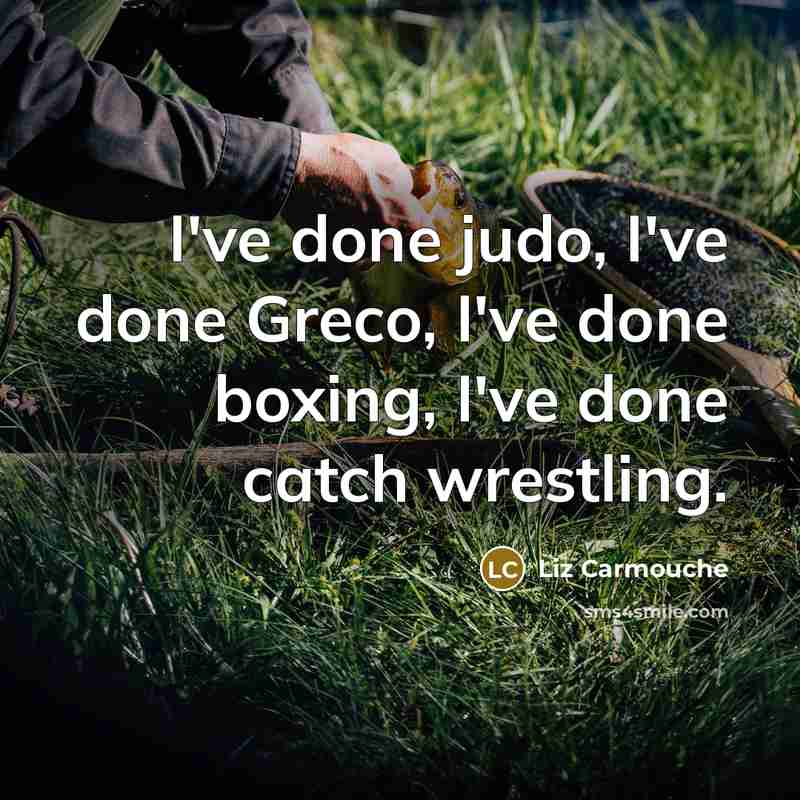“I've done judo, I've done Greco, I've done boxing, I've…” quote by Liz Carmouche