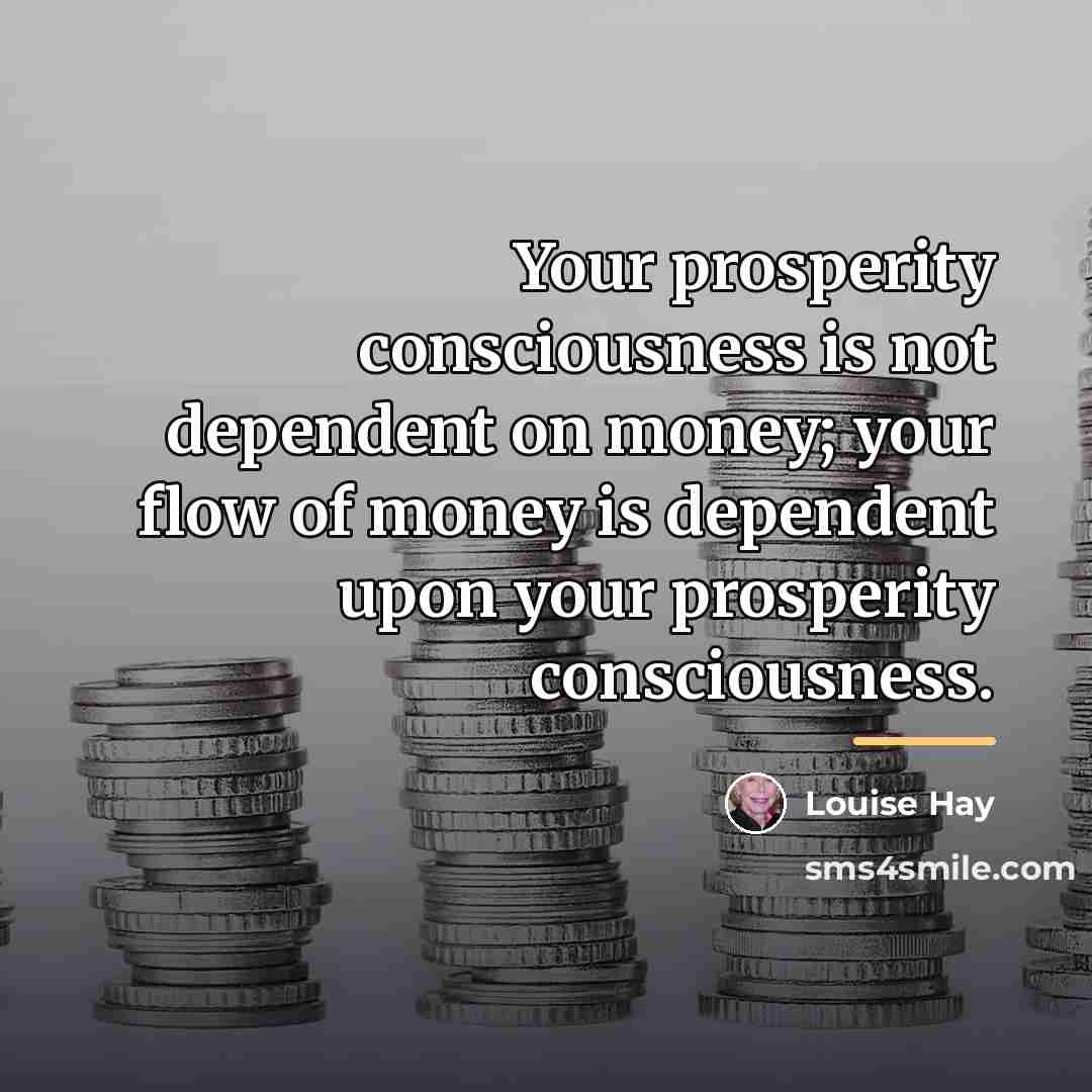 “Your prosperity consciousness is not dependent on money; your flow…” quote by Louise Hay