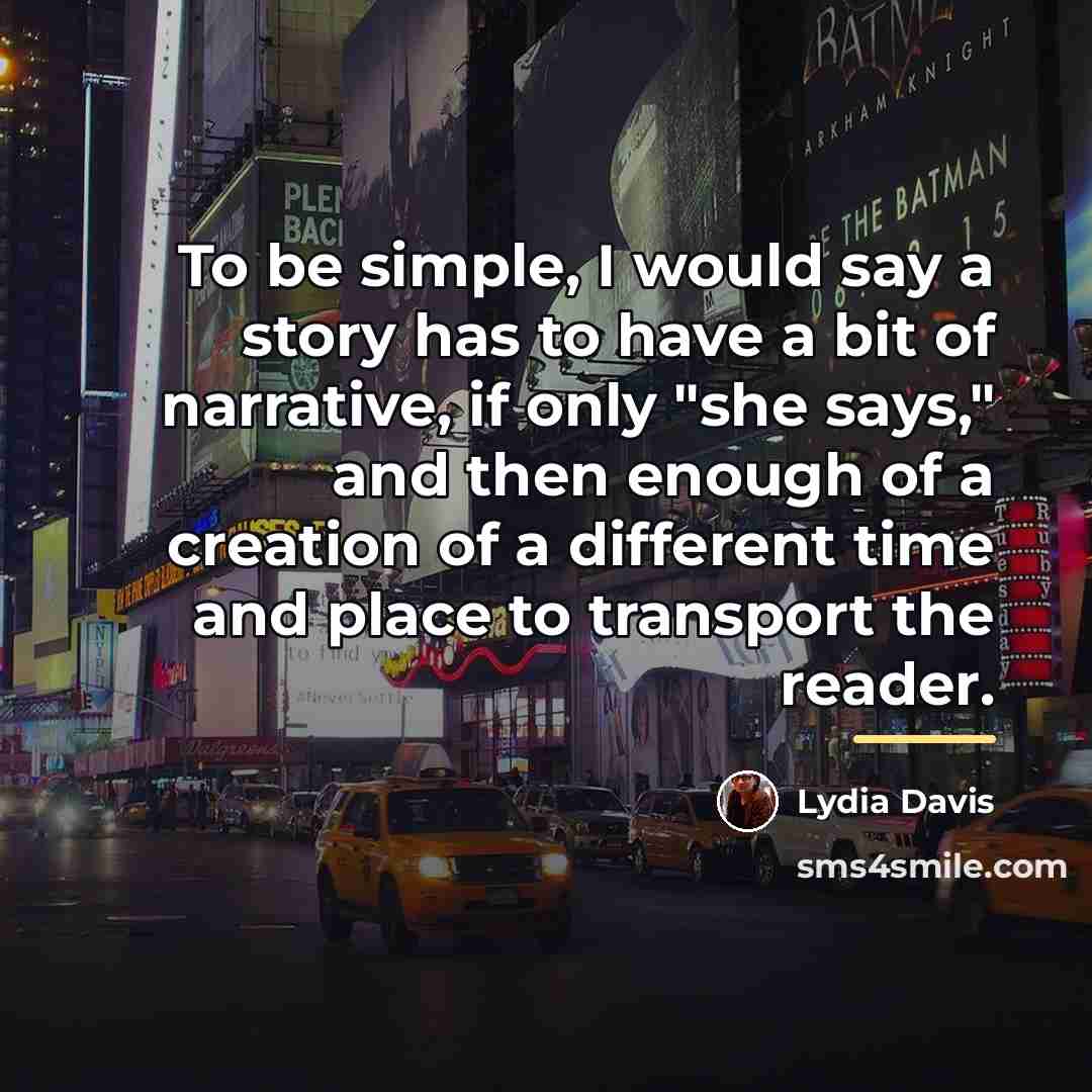“To be simple, I would say a story has to…” quote by Lydia Davis