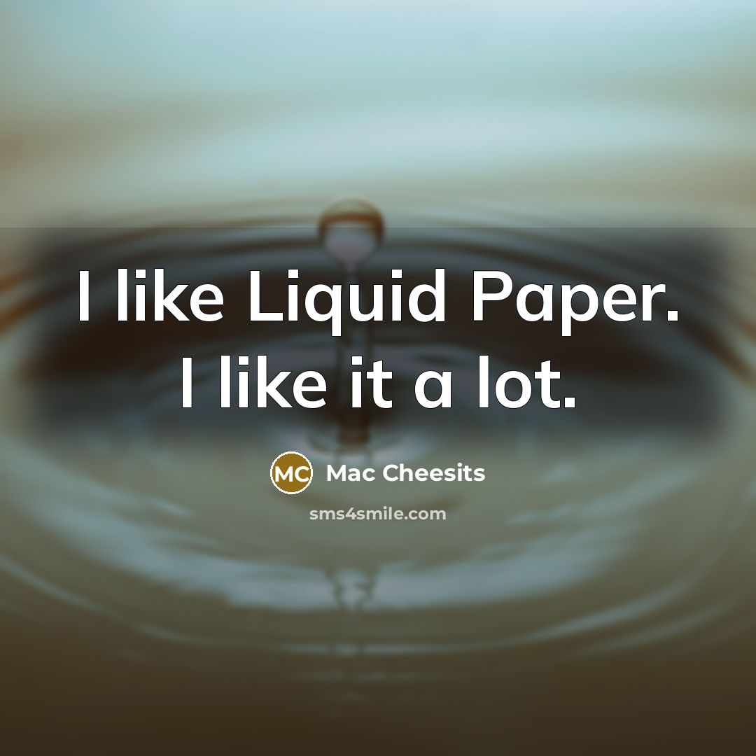 “I like Liquid Paper. I like it a lot.” quote by Mac Cheesits