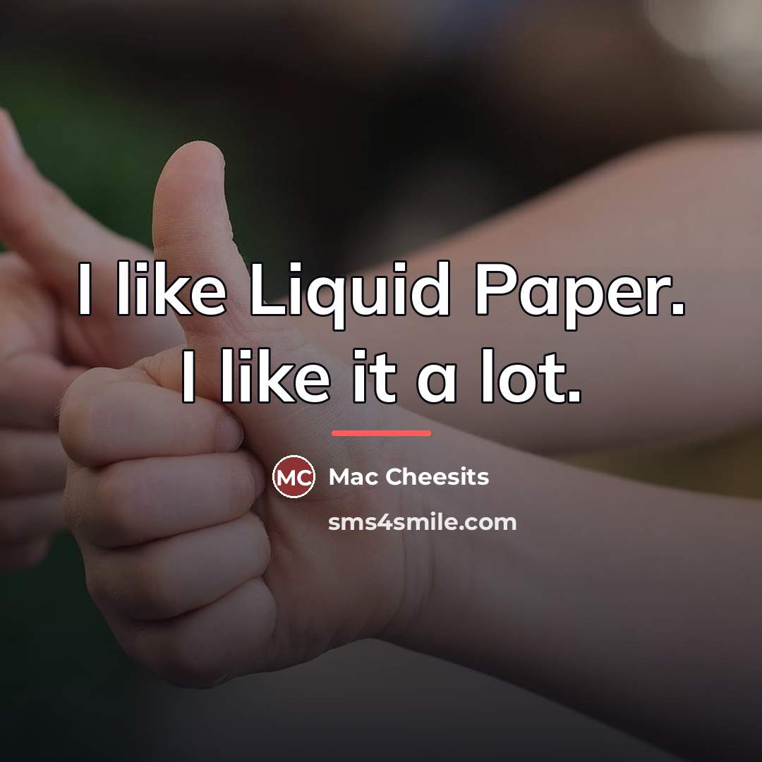 “I like Liquid Paper. I like it a lot.…” quote by Mac Cheesits