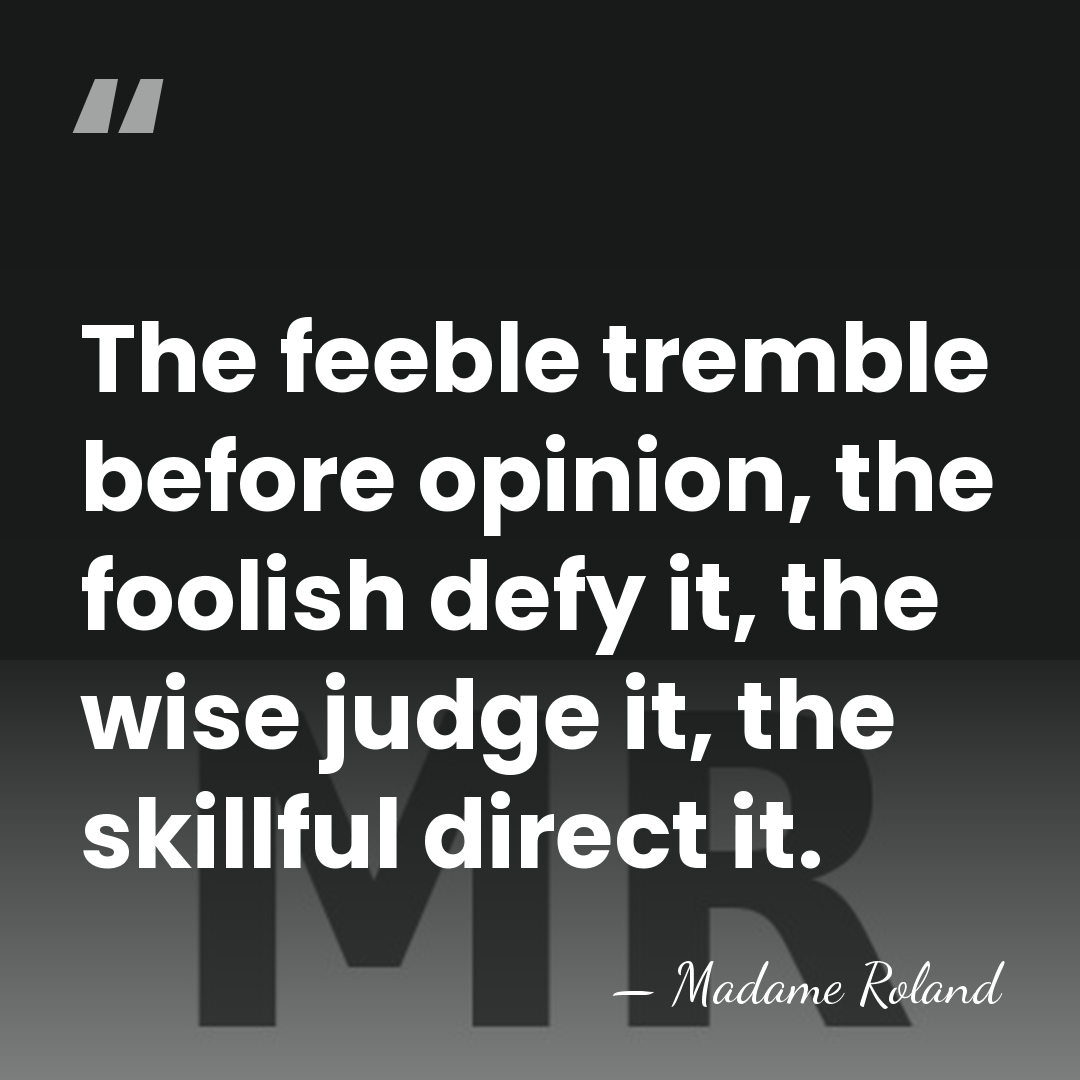 The feeble tremble before opinion, the foolish defy it, the wise judge&hellip; - Madame Roland