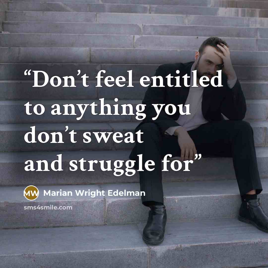 “Don’t feel entitled to anything you don’t sweat and struggle for” quote by Marian Wright Edelman