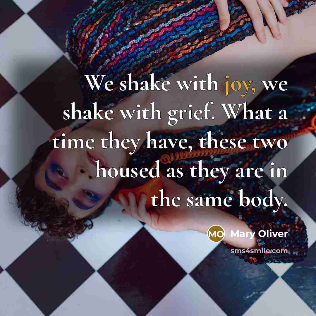 “We shake with joy, we shake with grief. What a…” quote by Mary Oliver
