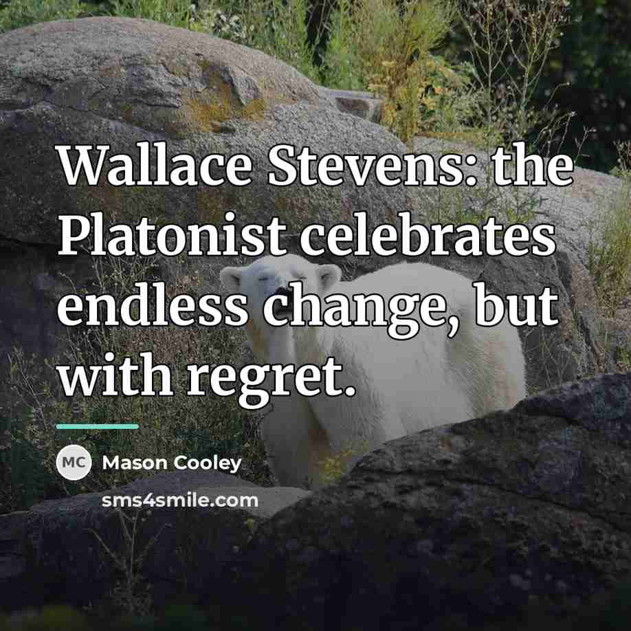 “Wallace Stevens: the Platonist celebrates endless change, but with regret.…” quote by Mason Cooley