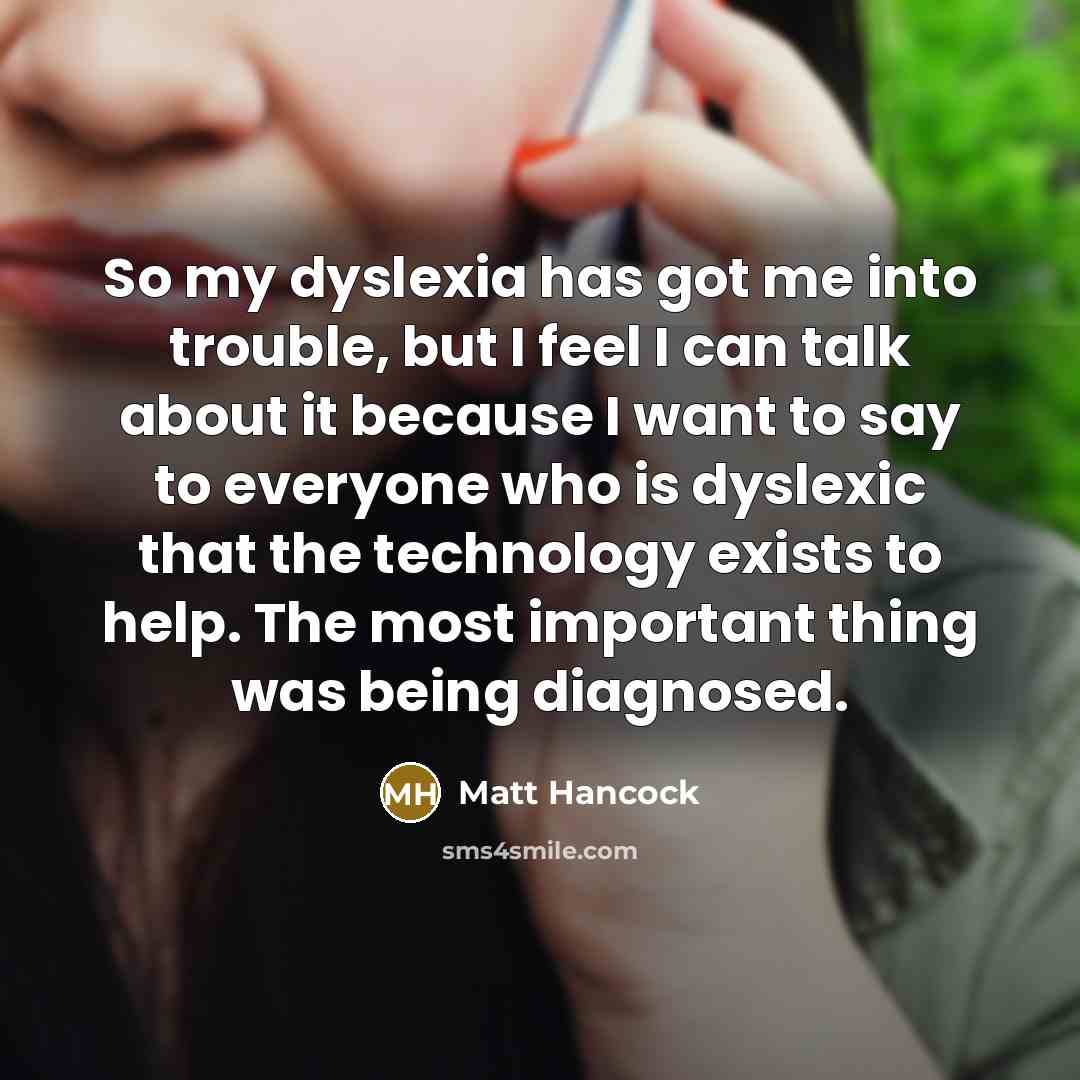 “So my dyslexia has got me into trouble, but I…” quote by Matt Hancock