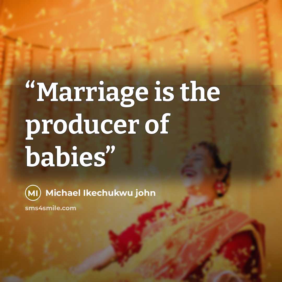 “Marriage is the producer of babies” quote by Michael Ikechukwu john