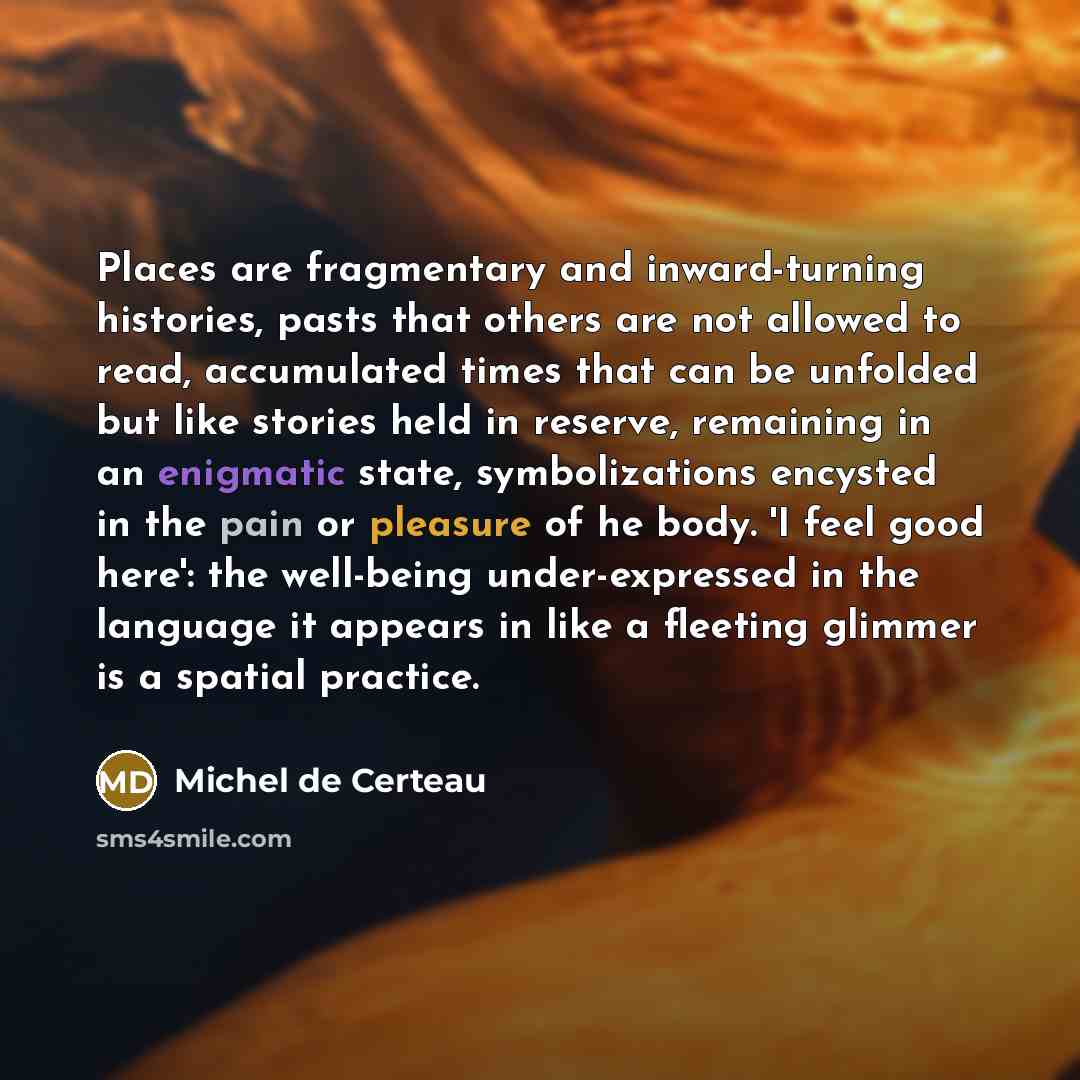 “Places are fragmentary and inward-turning histories, pasts that others are…” quote by Michel de Certeau
