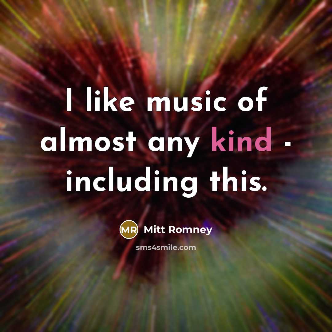 “I like music of almost any kind - including this.…” quote by Mitt Romney