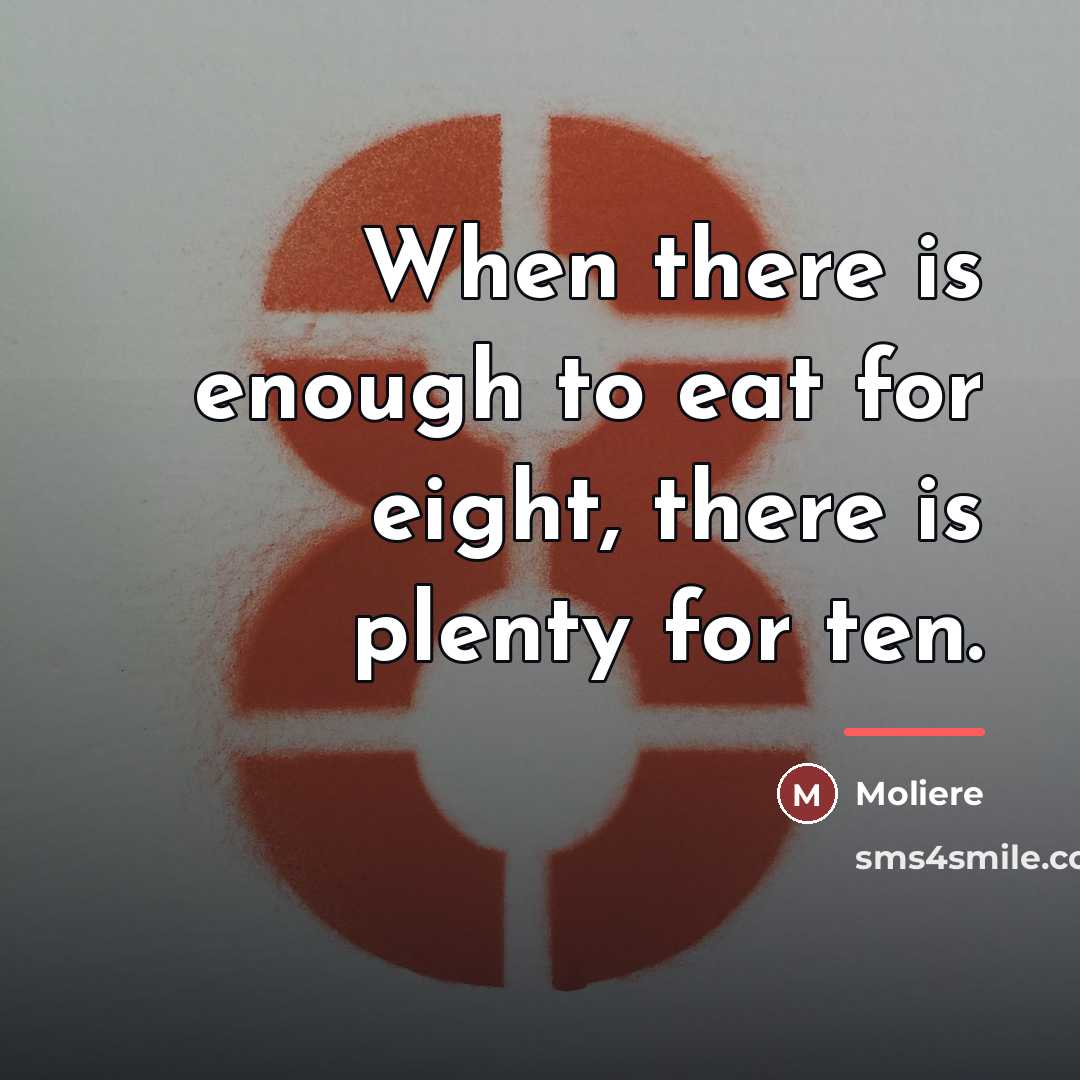 “When there is enough to eat for eight, there is…” quote by Moliere