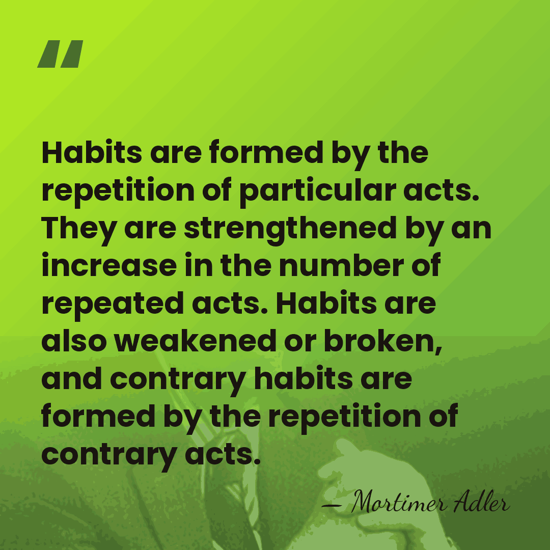 Habits are formed by the repetition of particular acts. They are strengthened&hellip; - Mortimer Adler
