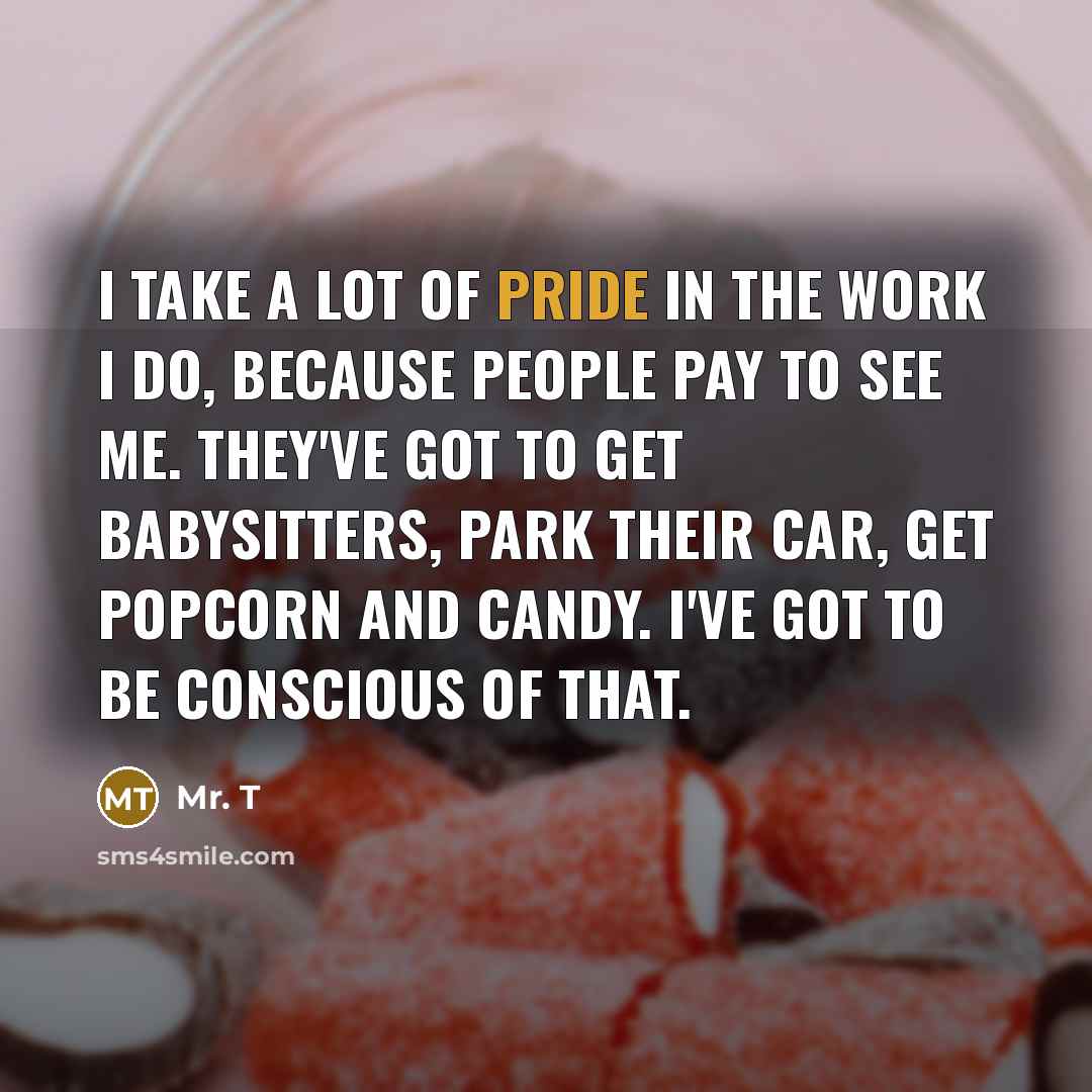 “I take a lot of pride in the work I…” quote by Mr. T