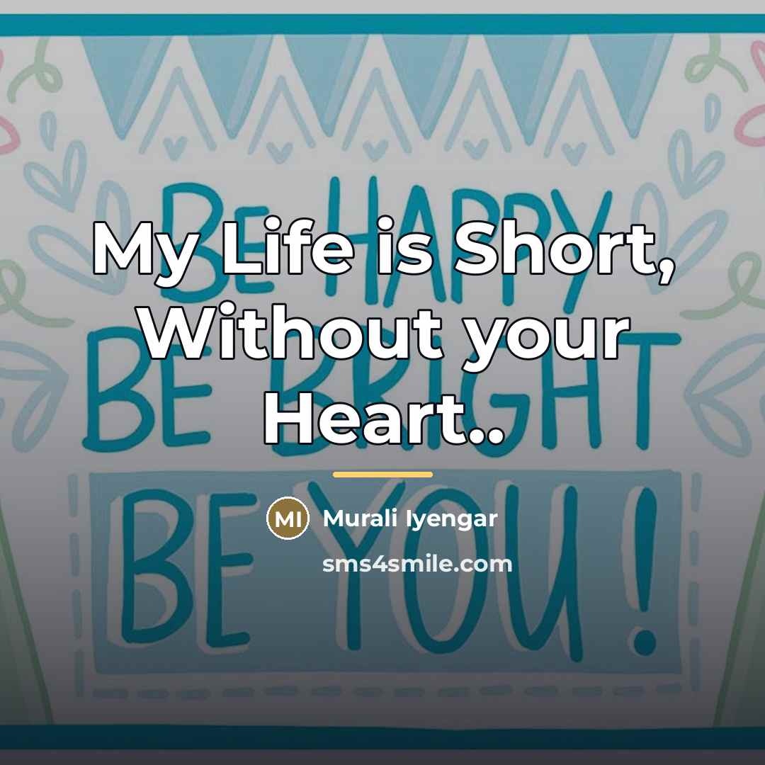 “My Life is Short, Without your Heart..…” quote by Murali Iyengar