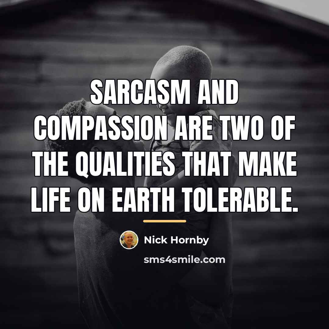 “Sarcasm and compassion are two of the qualities that make…” quote by Nick Hornby