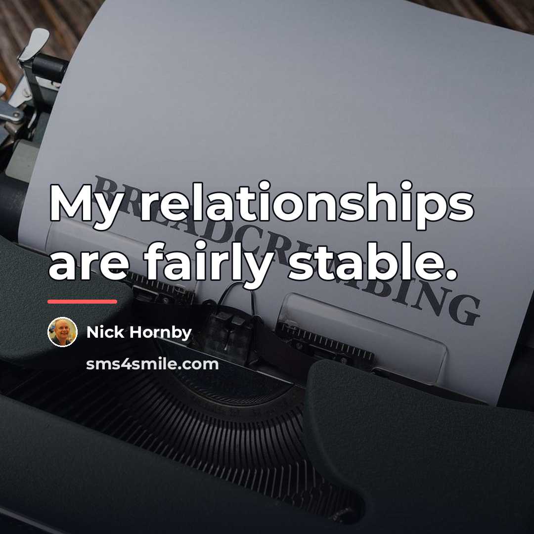 “My relationships are fairly stable.…” quote by Nick Hornby