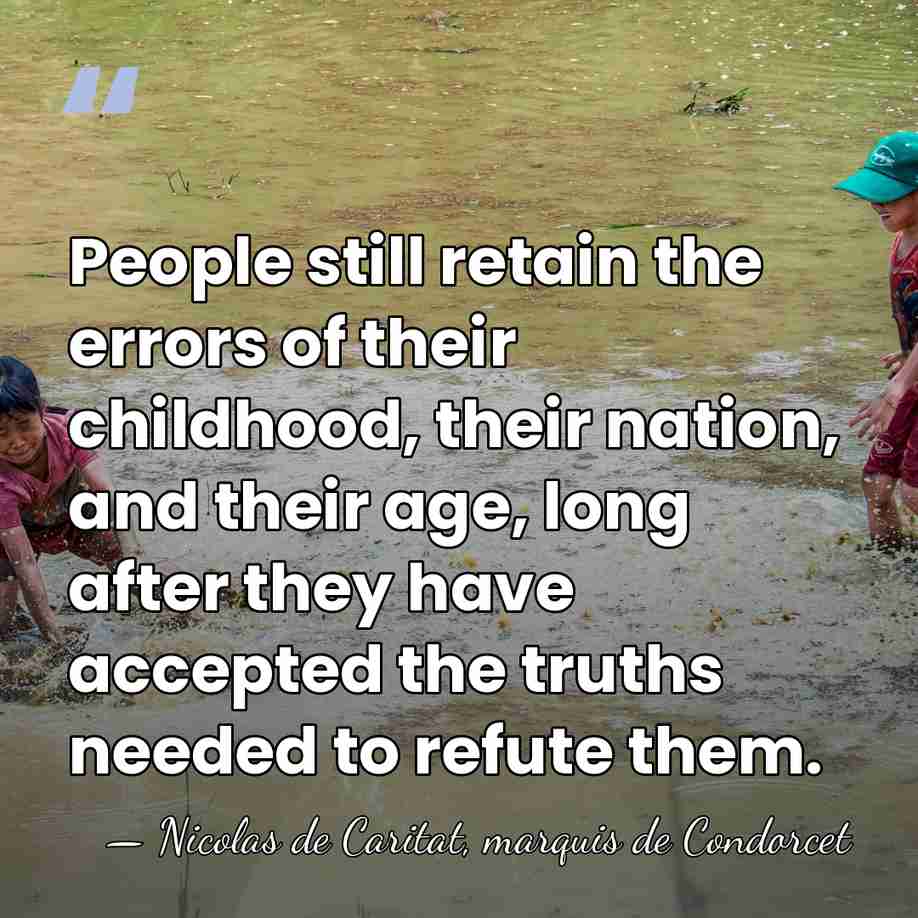 People still retain the errors of their childhood, their nation, and their&hellip; - Nicolas de Caritat, marquis de Condorcet