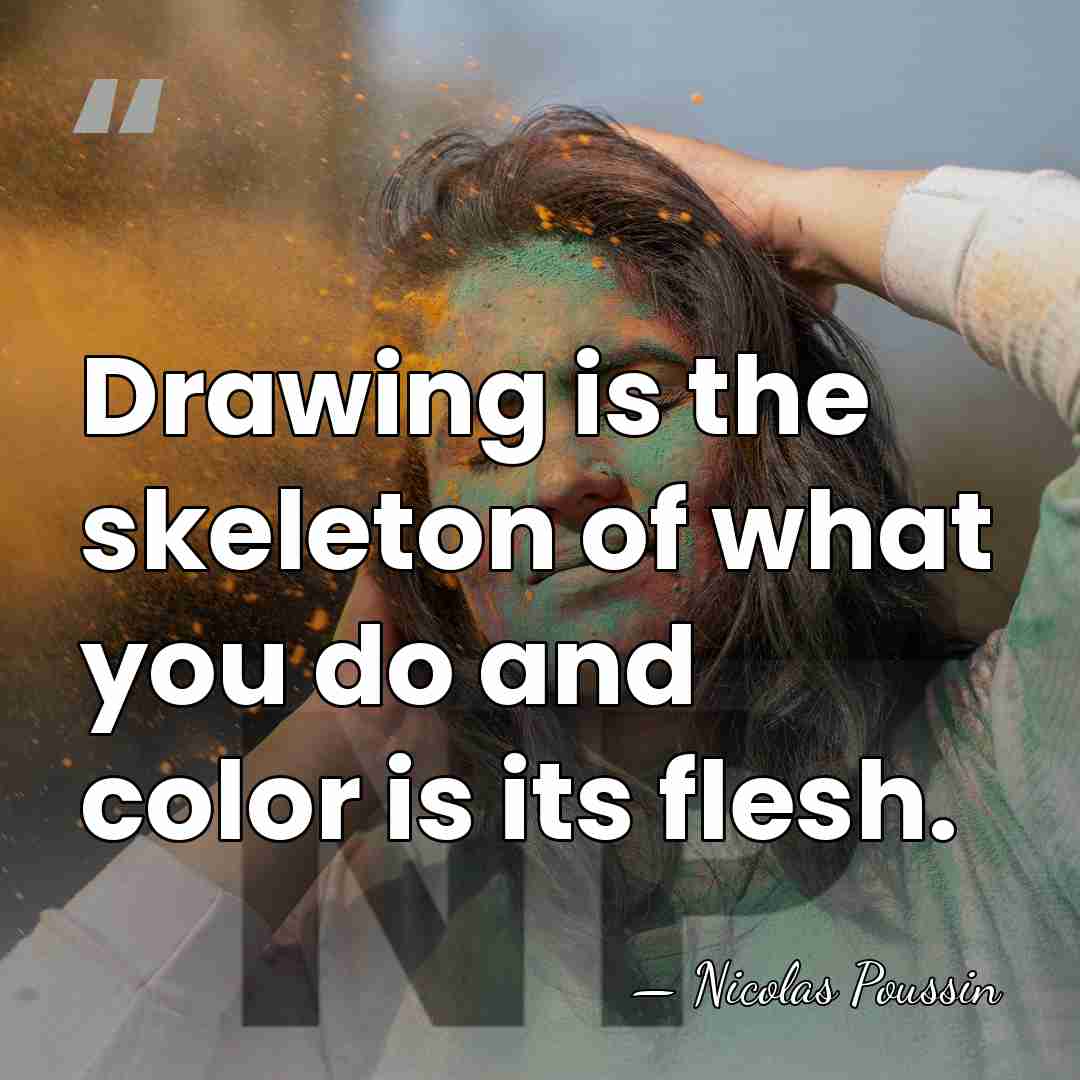Drawing is the skeleton of what you do and color is its&hellip; - Nicolas Poussin