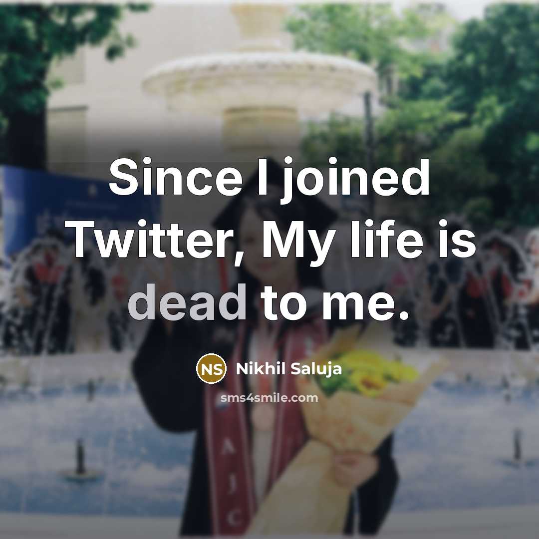 “Since I joined Twitter, My life is dead to me.…” quote by Nikhil Saluja