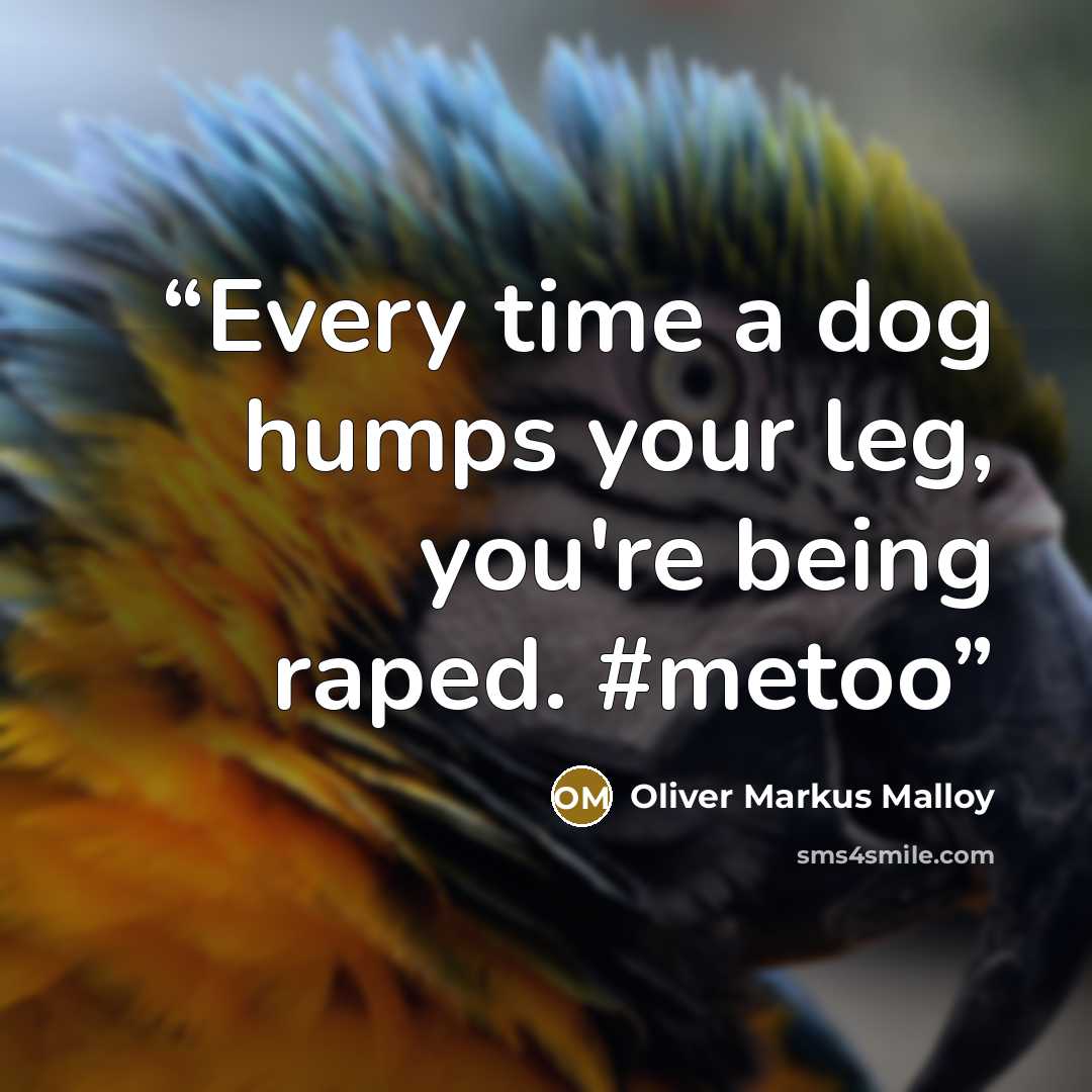 “Every time a dog humps your leg, you're being raped. #metoo” quote by Oliver Markus Malloy