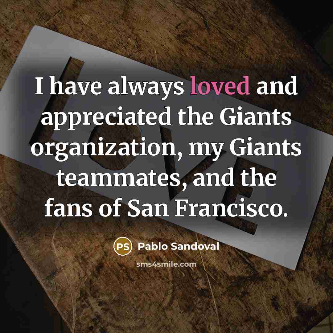 “I have always loved and appreciated the Giants organization, my…” quote by Pablo Sandoval