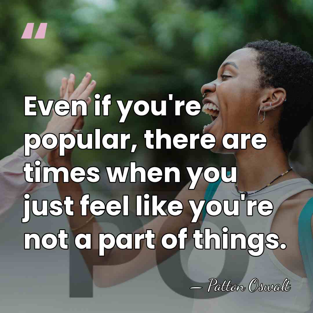 Even if you're popular, there are times when you just feel like&hellip; - Patton Oswalt