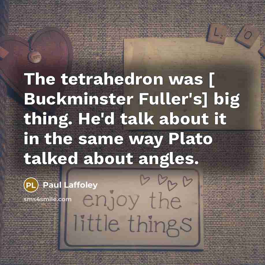 “The tetrahedron was [ Buckminster Fuller's] big thing. He'd talk…” quote by Paul Laffoley
