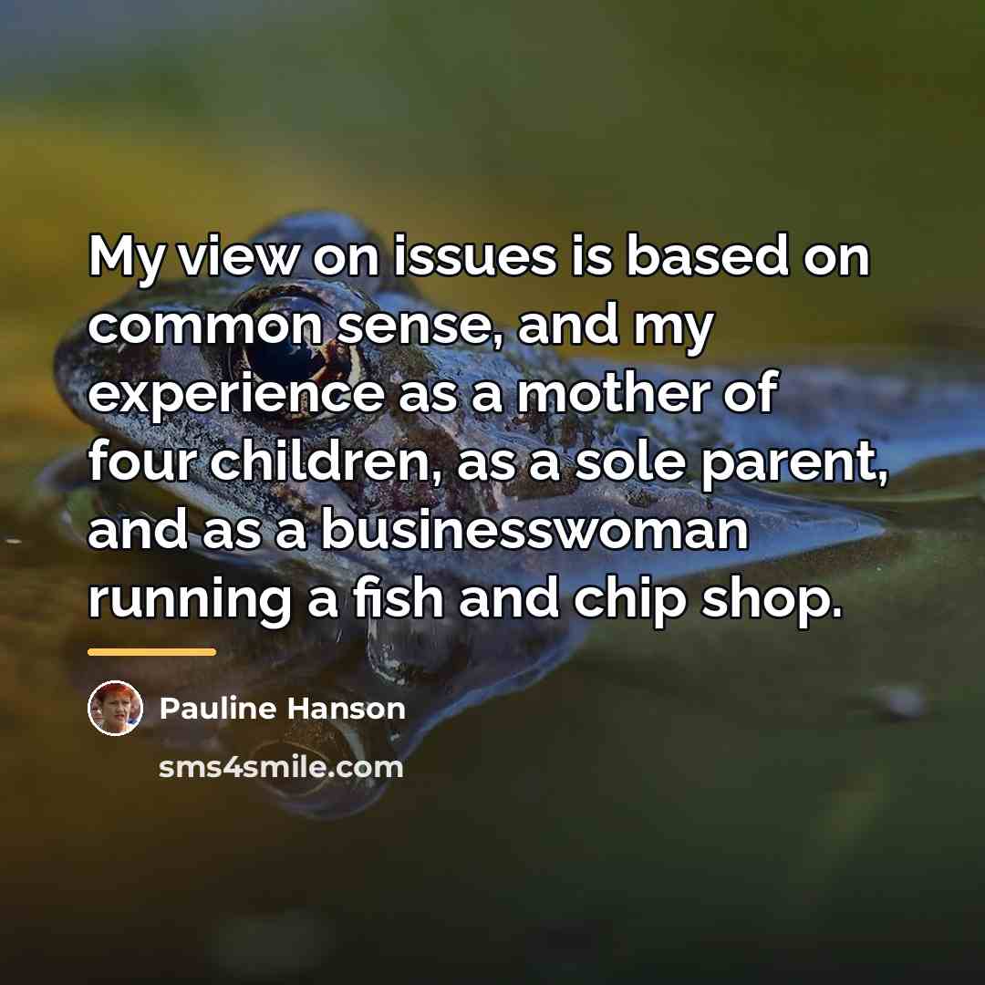 “My view on issues is based on common sense, and…” quote by Pauline Hanson
