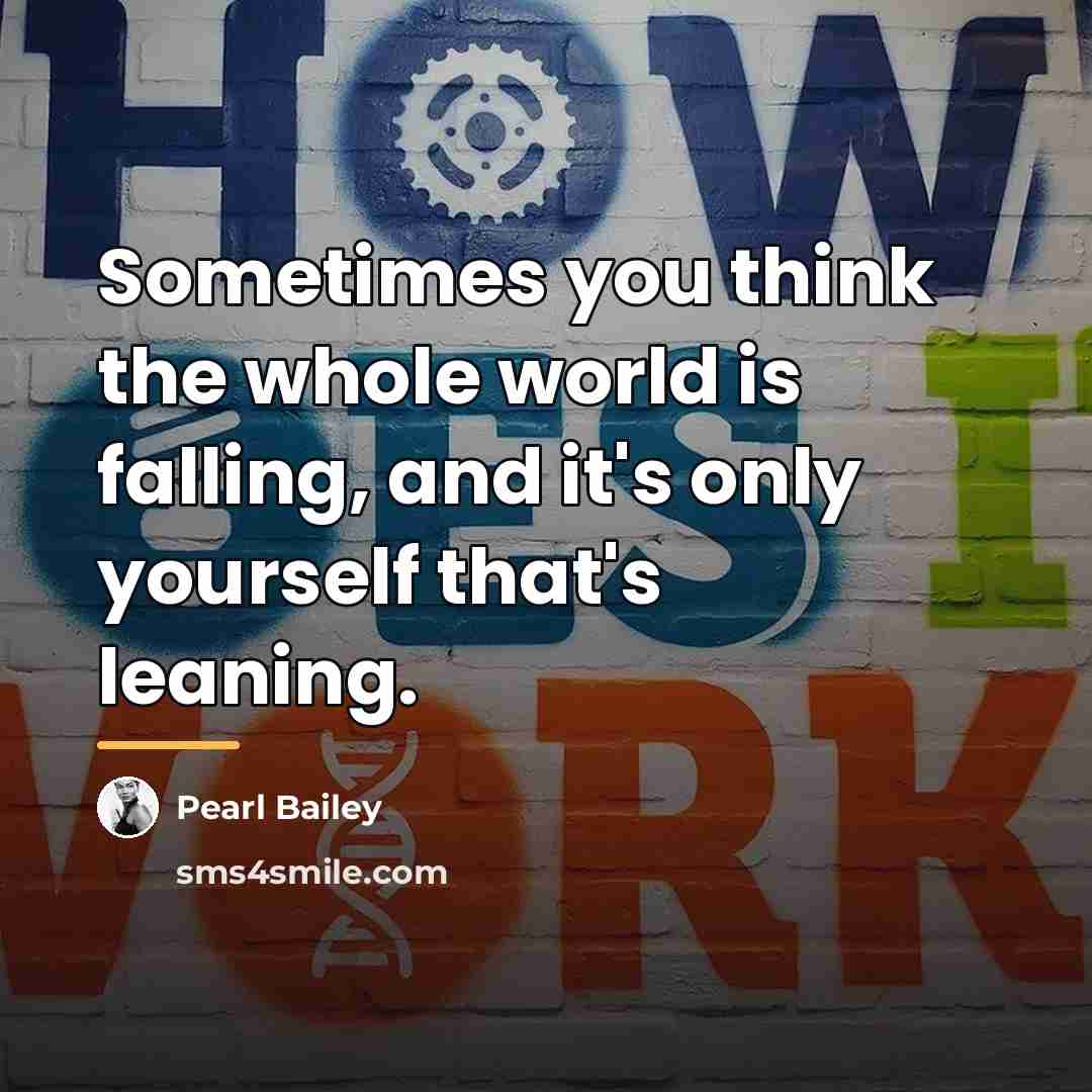 “Sometimes you think the whole world is falling, and it's…” quote by Pearl Bailey