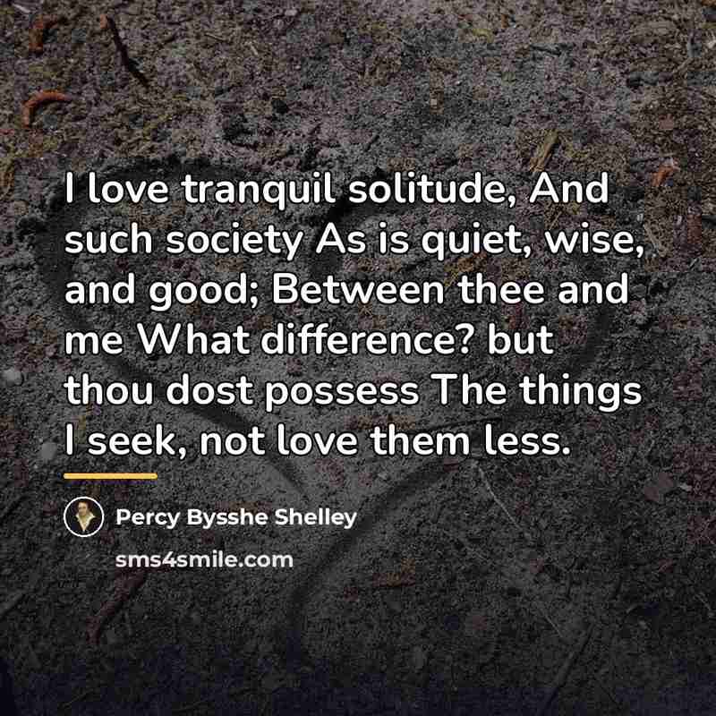 “I love tranquil solitude, And such society As is quiet,…” quote by Percy Bysshe Shelley