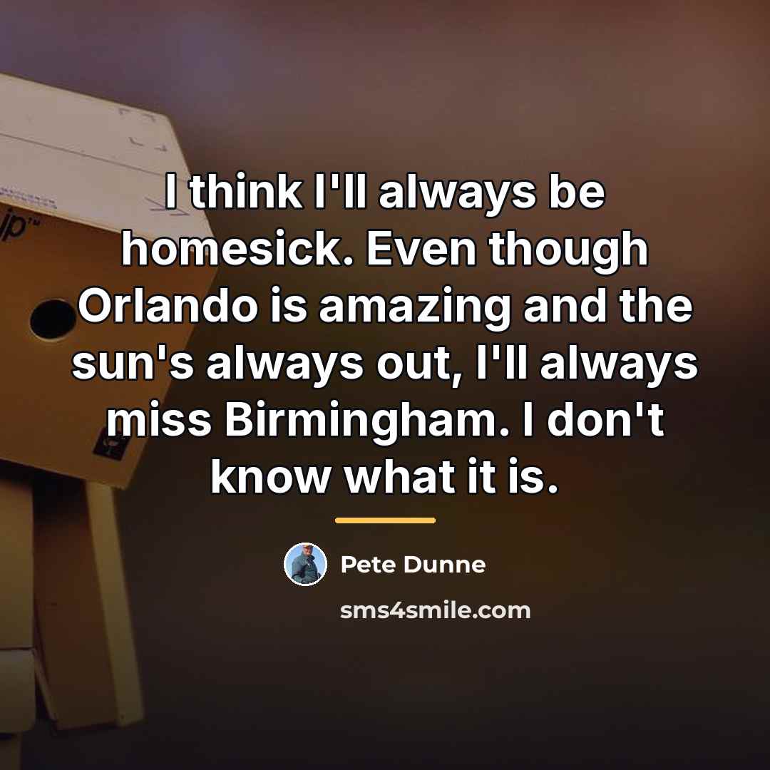 “I think I'll always be homesick. Even though Orlando is…” quote by Pete Dunne
