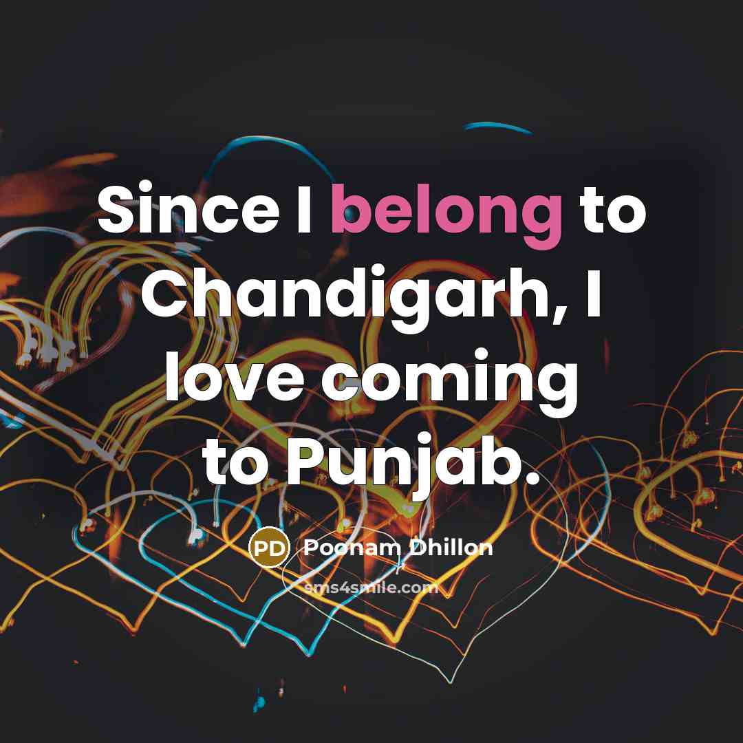 “Since I belong to Chandigarh, I love coming to Punjab.…” quote by Poonam Dhillon