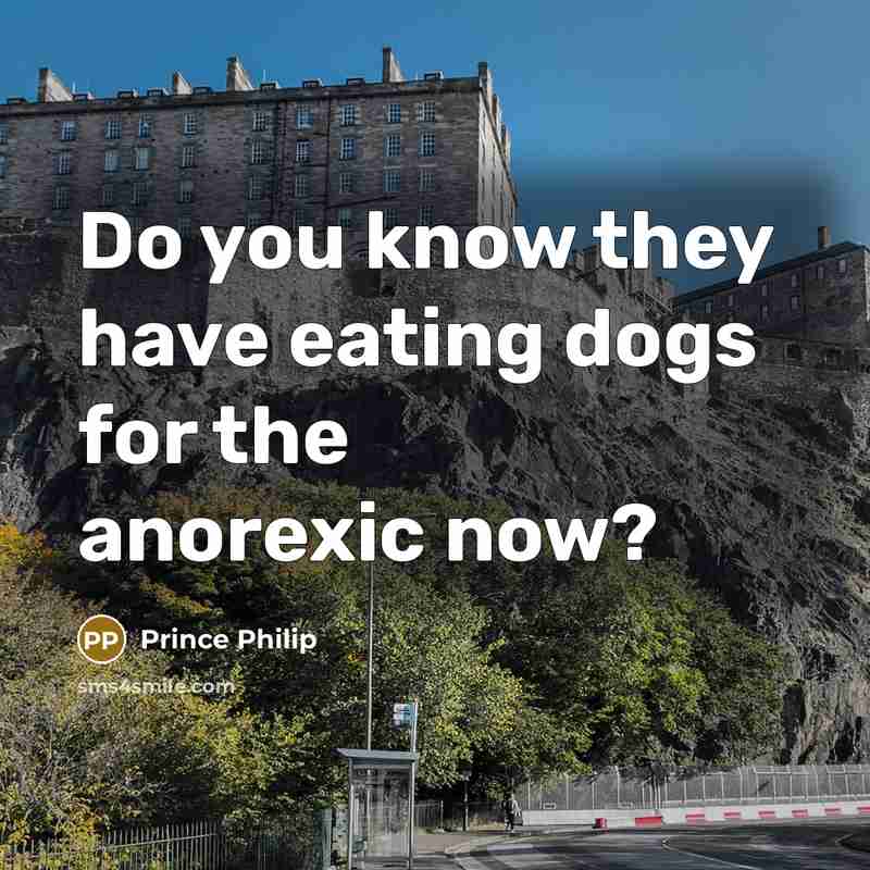 “Do you know they have eating dogs for the anorexic…” quote by Prince Philip