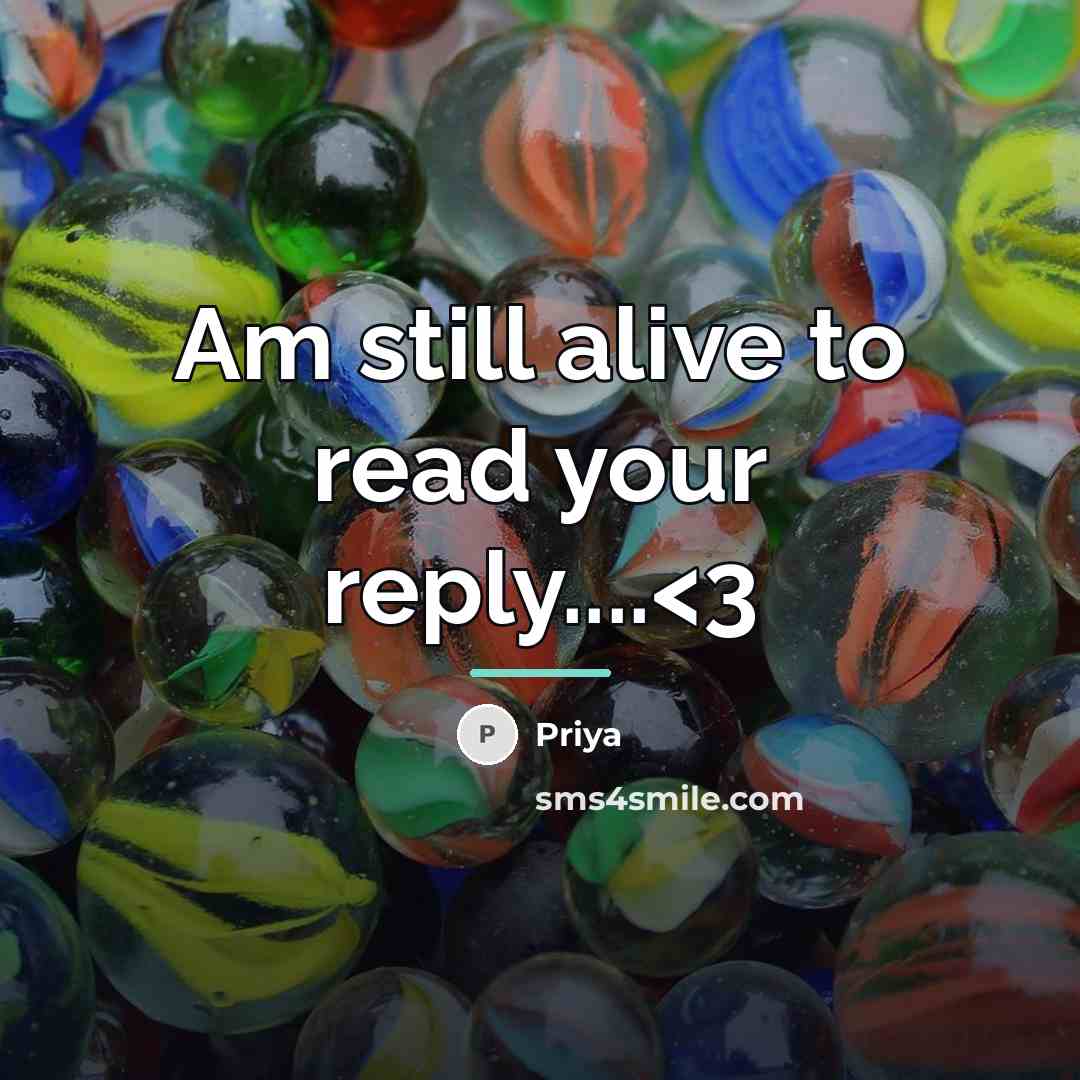 “Am still alive to read your reply....…” quote by Priya