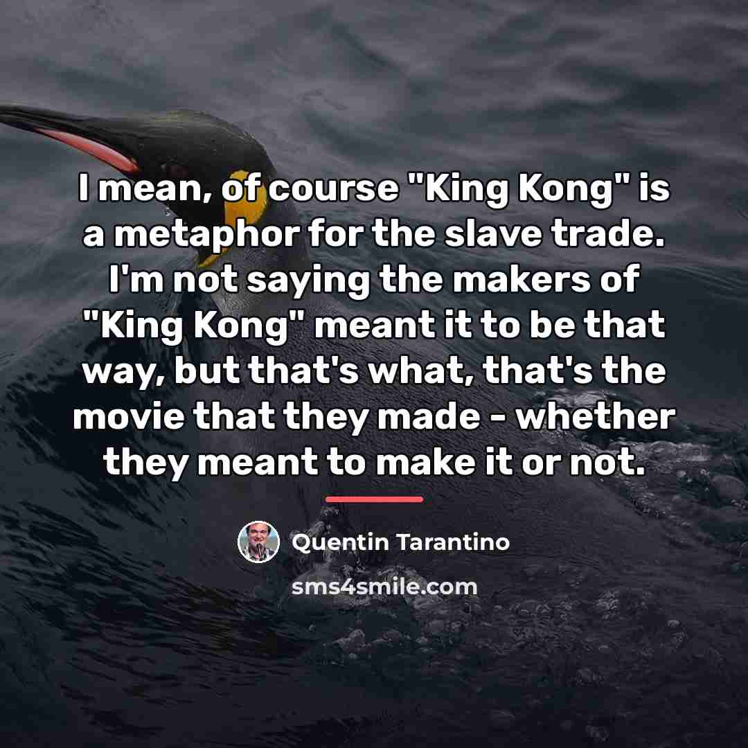 “I mean, of course "King Kong" is a metaphor for…” quote by Quentin Tarantino